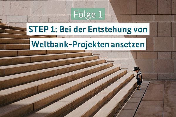 STEP 1: Bei der Entstehung von Weltbank-Projekten ansetzen